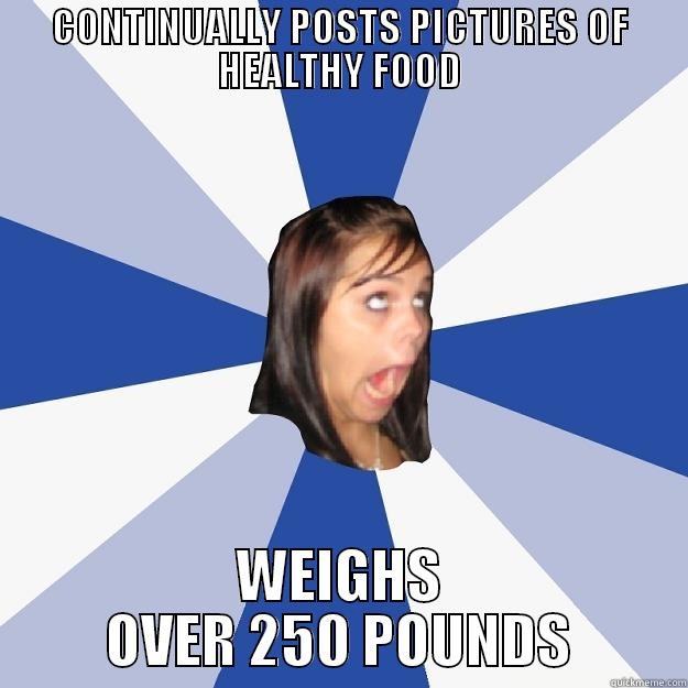 CONTINUALLY POSTS PICTURES OF HEALTHY FOOD WEIGHS OVER 250 POUNDS Annoying Facebook Girl