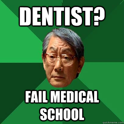 Dentist? Fail medical school - Dentist? Fail medical school  High Expectations Asian Father