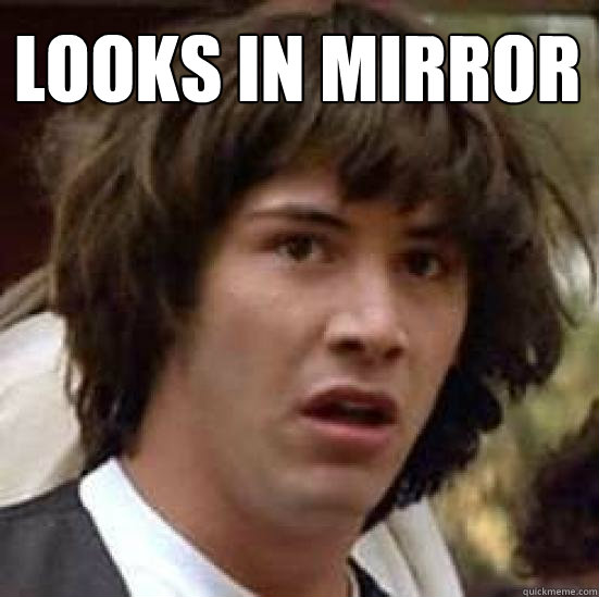 looks in mirror  - looks in mirror   conspiracy keanu