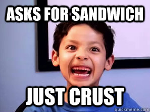 Asks for sandwich just crust  