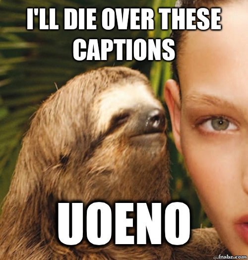 I'LL DIE OVER THESE CAPTIONS UOENO  rape sloth