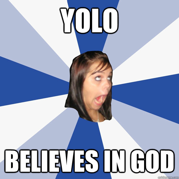YOLO Believes in God   Annoying Facebook Girl
