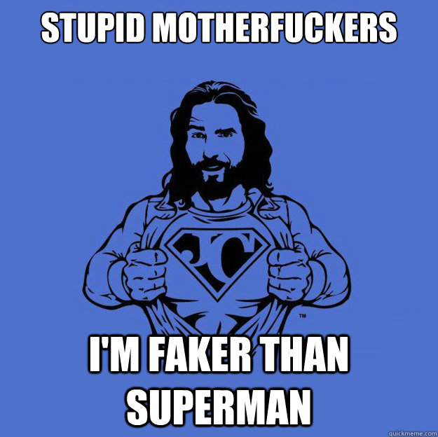 Stupid Motherfuckers I'm faker than Superman  Super jesus