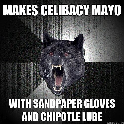 makes celibacy mayo with sandpaper gloves and chipotle lube  Insanity Wolf