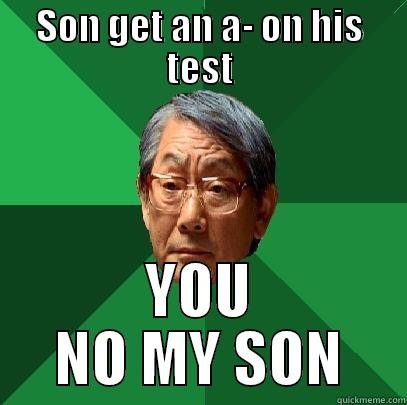 SON GET AN A- ON HIS TEST YOU NO MY SON High Expectations Asian Father