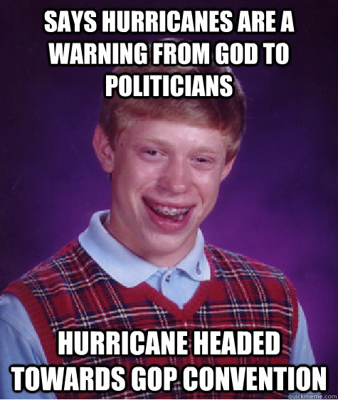says hurricanes are a warning from god to politicians hurricane headed towards gop convention  Bad Luck Brian