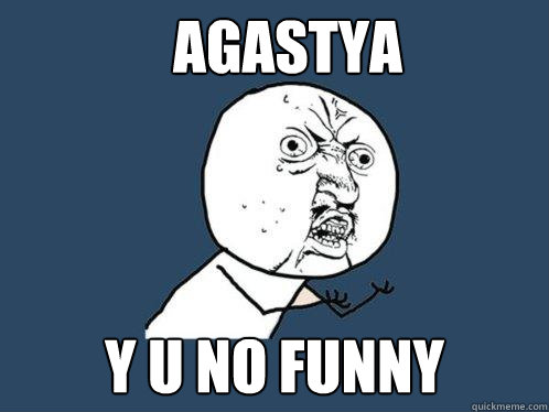Agastya y u no funny  Y U No