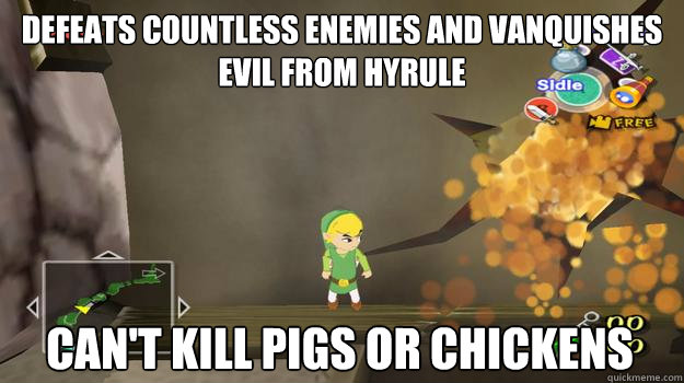 Defeats countless enemies and vanquishes evil from hyrule Can't kill pigs or chickens  