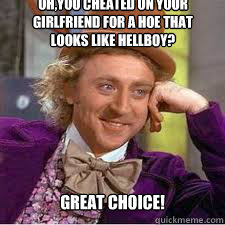 GREAT CHOICE! OH,YOU CHEATED ON YOUR GIRLFRIEND FOR A HOE THAT LOOKS LIKE HELLBOY?  