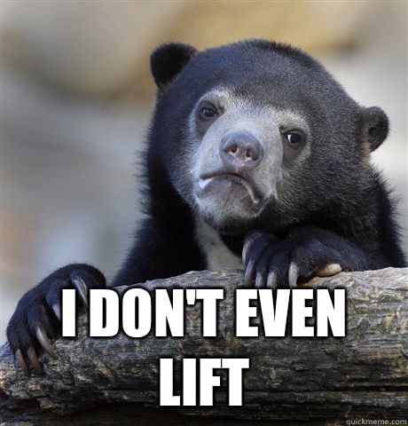  I don't even lift  Confession Bear
