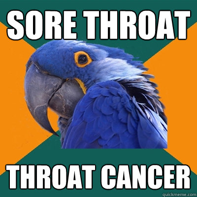 sore throat throat cancer  Paranoid Parrot