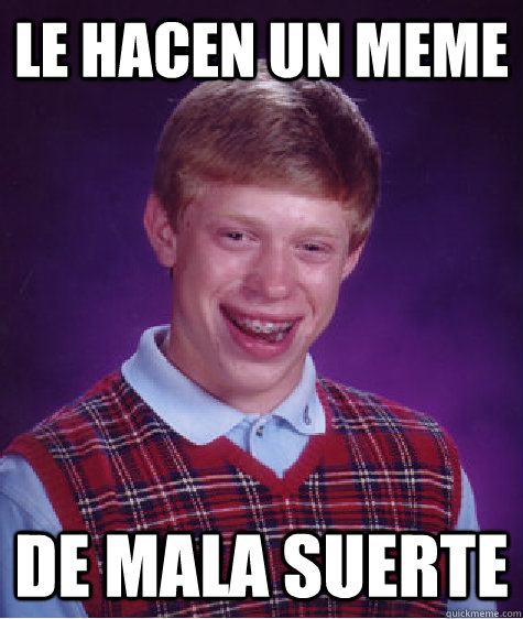 Le hacen un Meme De mala suerte - Le hacen un Meme De mala suerte  Bad Luck Brian