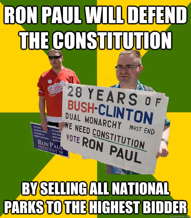Ron paul will defend the constitution By selling all national parks to the highest bidder  Brainwashed Libertarian