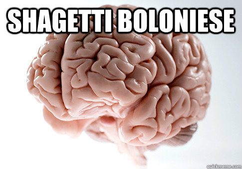 shagetti boloniese   Scumbag Brain