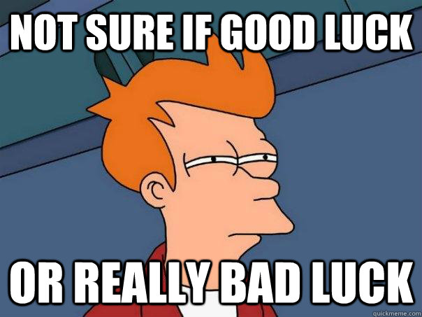 not sure if good luck or really bad luck  Futurama Fry