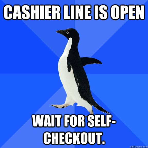 Cashier Line is open Wait for self-checkout.  Socially Awkward Penguin