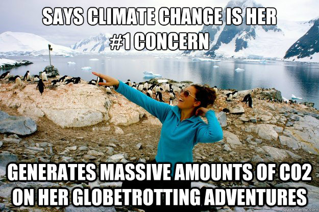 Says Climate change is her 
#1 concern generates massive amounts of CO2 on her globetrotting adventures  Entitlement Girl