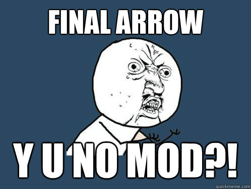 FINAL ARROW y u no mod?!  Y U No