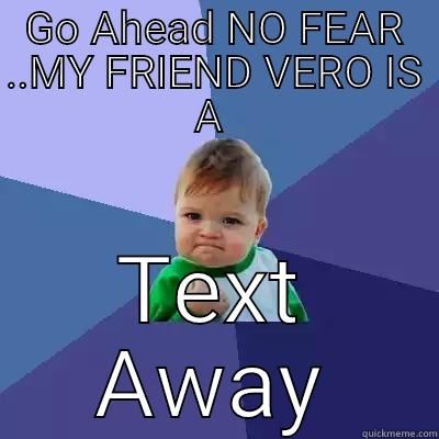 GO AHEAD NO FEAR ..MY FRIEND VERO IS A  TEXT AWAY Success Kid