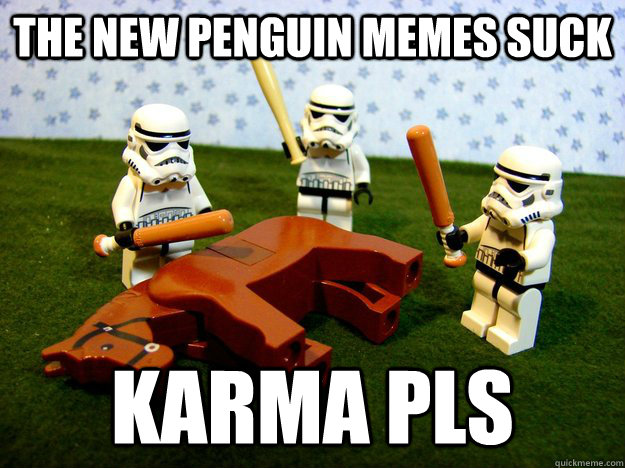 The new penguin memes suck karma pls  Hivemind Beating the Dead Horse
