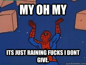 my oh my its just raining fucks I dont give.  60s Spiderman