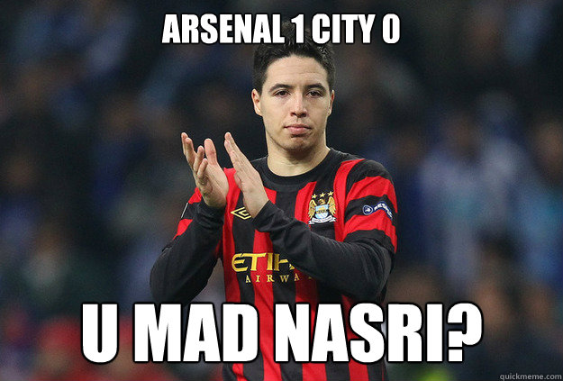 Arsenal 1 City 0 U MAD NASRI?  