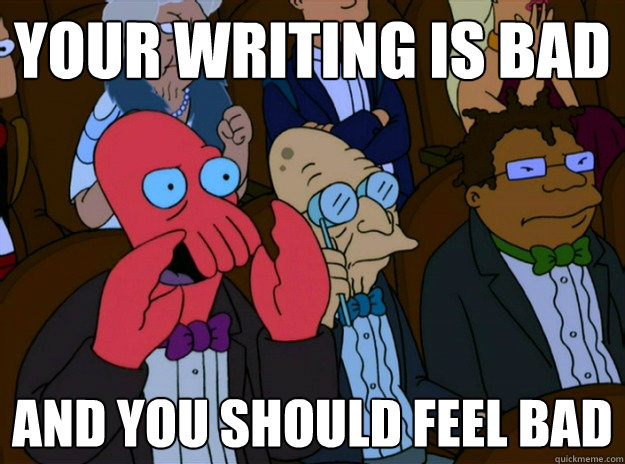 Your writing is bad And you should feel bad  And you should feel bad