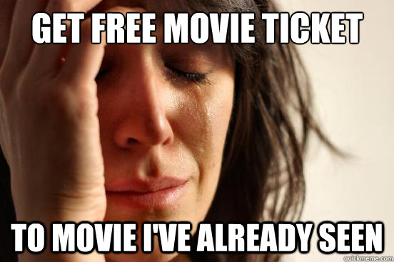 Get free movie ticket to movie i've already seen  First World Problems