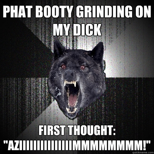 Phat booty grinding on my dick First thought: 
