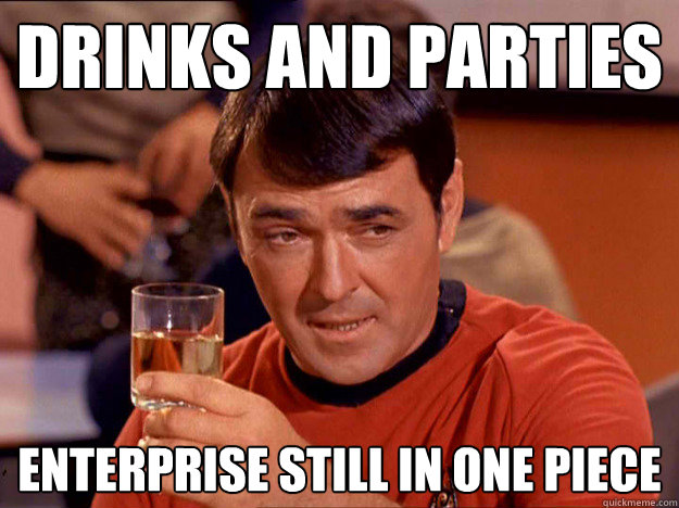 Drinks and parties Enterprise still in one piece  Scotty Scotch
