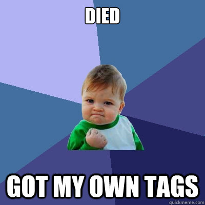 DIED Got my own tags - DIED Got my own tags  Success Kid
