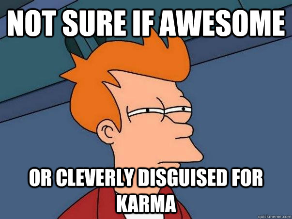 Not sure if awesome or cleverly disguised for karma  Not sure if deaf