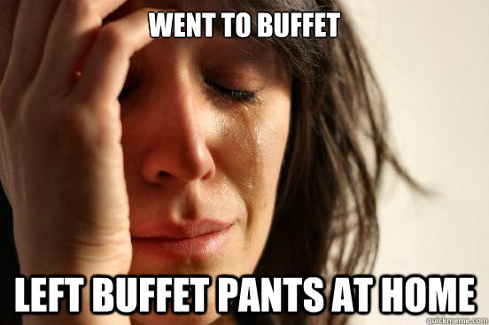 Went to Buffet Left buffet pants at home  First World Problems