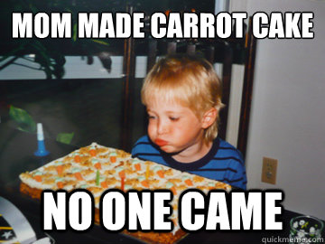 mom made carrot cake no one came  