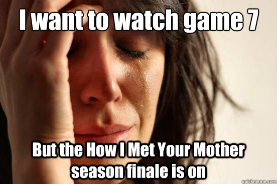 I want to watch game 7 But the How I Met Your Mother season finale is on  First World Problems