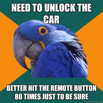 Need to unlock the car Better hit the remote button 80 times just to be sure  Paranoid Parrot