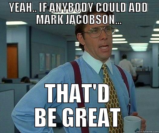YEAH.. IF ANYBODY COULD ADD MARK JACOBSON... THAT'D BE GREAT Office Space Lumbergh