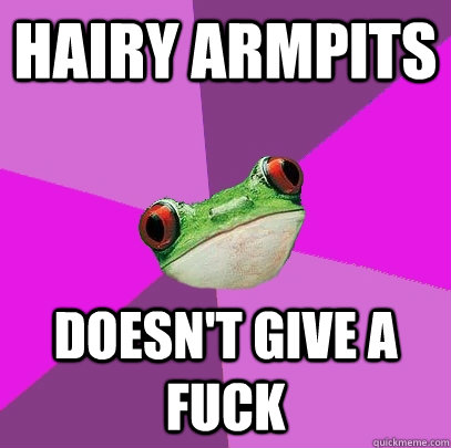 hairy armpits doesn't give a fuck  Foul Bachelorette Frog