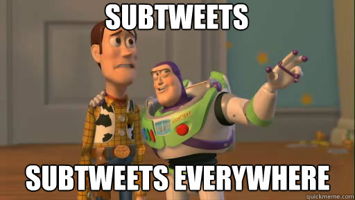 subtweets subtweets everywhere  Everywhere