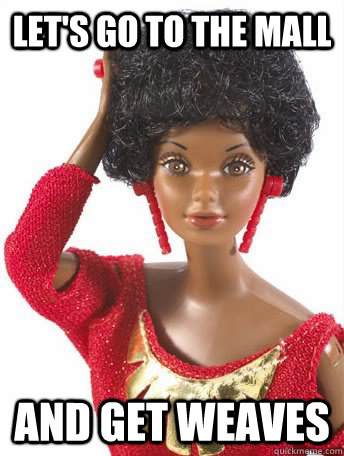 let's go to the mall and get weaves  