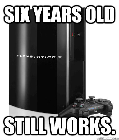 Six years old still works. - Six years old still works.  Good Guy PS3