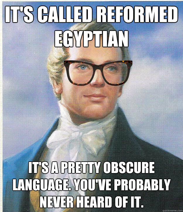 it's called reformed egyptian it's a pretty obscure language. you've probably never heard of it. - it's called reformed egyptian it's a pretty obscure language. you've probably never heard of it.  Hipster Joseph Smith