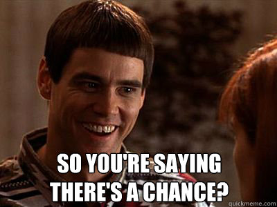 So you're saying
there's a chance? - So you're saying
there's a chance?  Misc