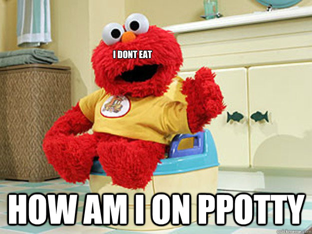 i dont eat how am i on ppotty - i dont eat how am i on ppotty  Ppotty Elmo