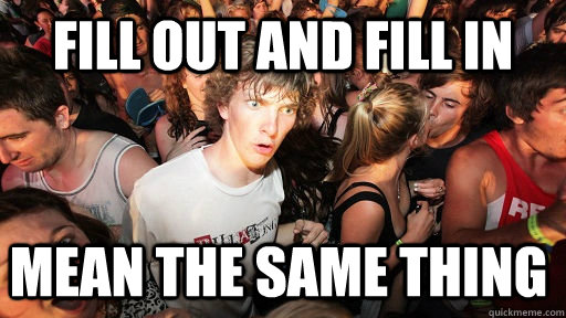 FILL OUT AND FILL IN MEAN THE SAME THING  Sudden Clarity Clarence