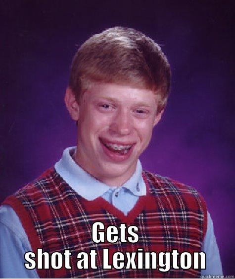  GETS SHOT AT LEXINGTON Bad Luck Brian