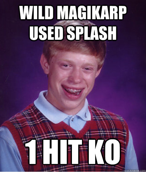 Wild Magikarp used splash 1 hit ko  Bad Luck Brian