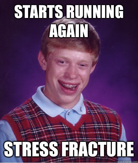 Starts running again Stress fracture  Bad Luck Brian