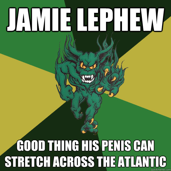 Jamie Lephew good thing his penis can stretch across the atlantic  Green Terror
