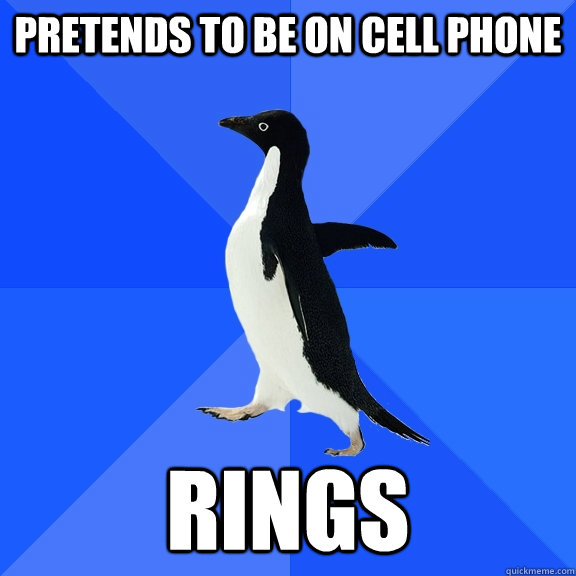 pretends to be on cell phone rings  Socially Awkward Penguin